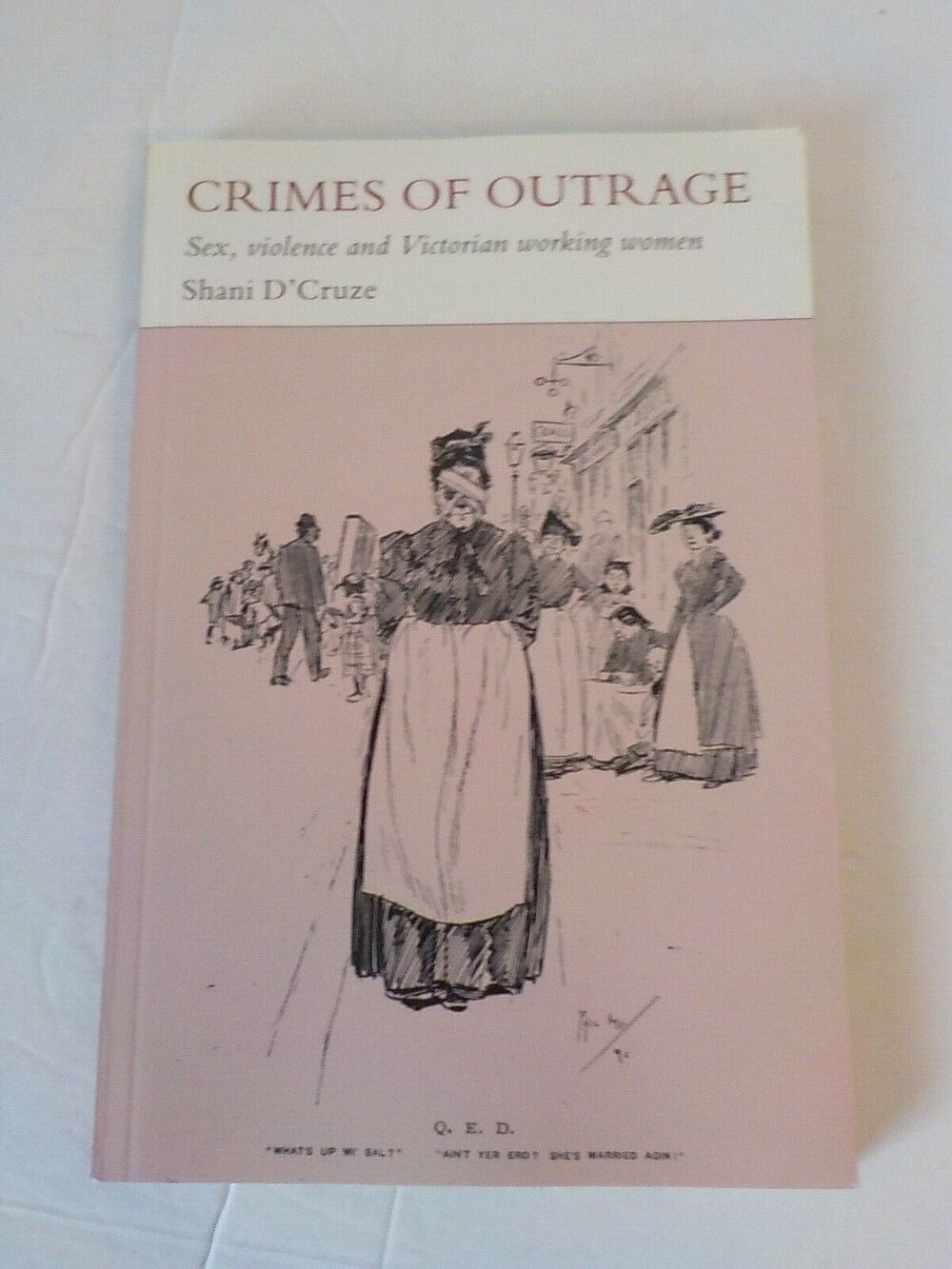 Crimes of Outrage Sex Violence and Victorian Working Women by Shani D Cruze 1998
